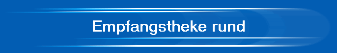 Empfangstheke rund