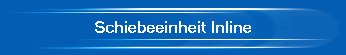 Schiebeeinheit Inline
